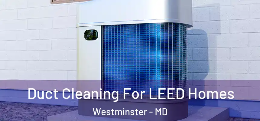  Duct Cleaning For LEED Homes Westminster - MD