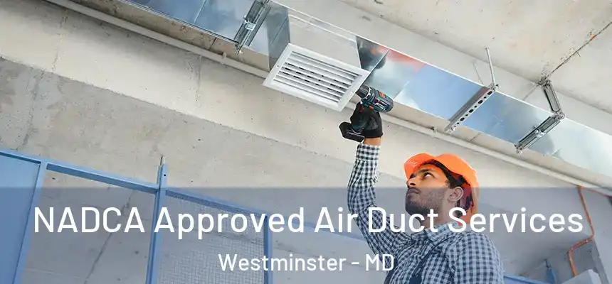  NADCA Approved Air Duct Services Westminster - MD