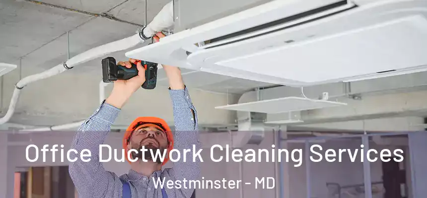Office Ductwork Cleaning Services Westminster - MD